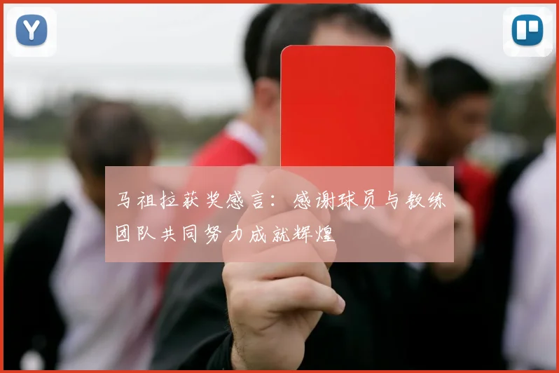 马祖拉获奖感言：感谢球员与教练团队共同努力成就辉煌